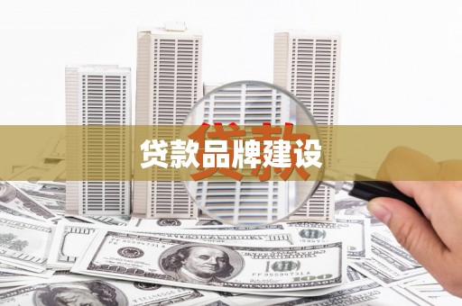 卫辉贷款品牌建设