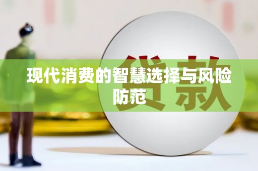 卫辉现代消费的智慧选择与风险防范