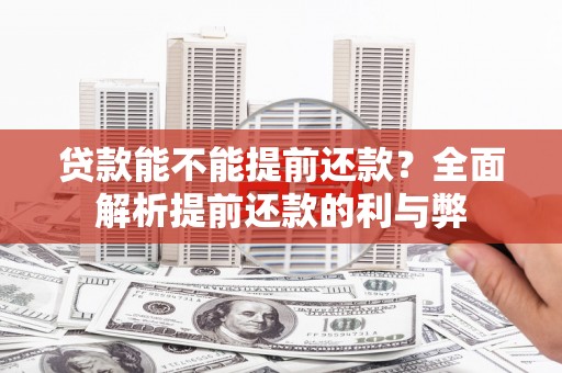 卫辉贷款能不能提前还款？全面解析提前还款的利与弊