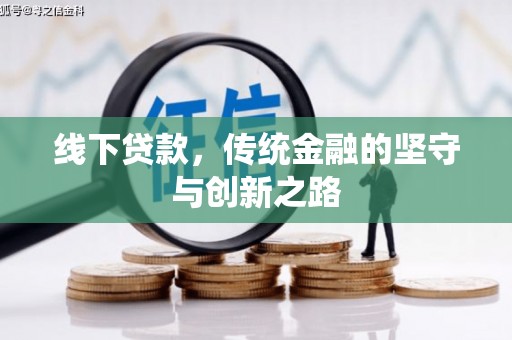 卫辉线下贷款，传统金融的坚守与创新之路
