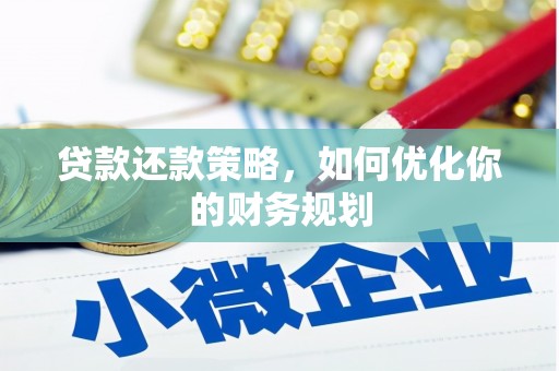 卫辉贷款还款策略，如何优化你的财务规划