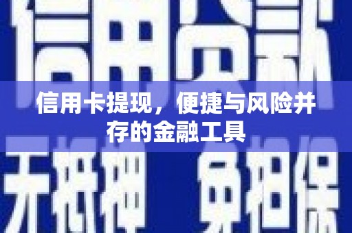 卫辉信用卡提现，便捷与风险并存的金融工具