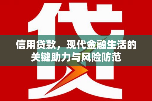 卫辉信用贷款，现代金融生活的关键助力与风险防范