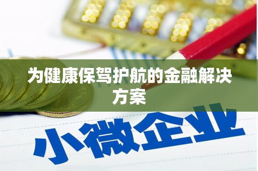卫辉为健康保驾护航的金融解决方案