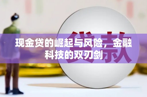 卫辉现金贷的崛起与风险，金融科技的双刃剑