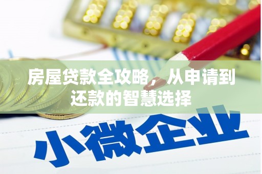卫辉房屋贷款全攻略，从申请到还款的智慧选择