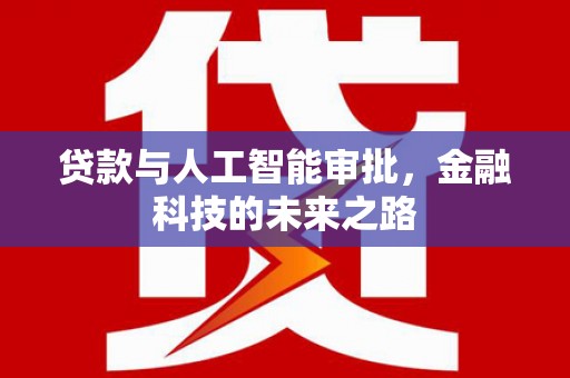 卫辉贷款与人工智能审批，金融科技的未来之路