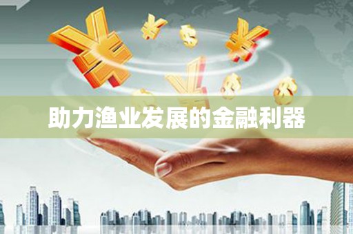 卫辉助力渔业发展的金融利器
